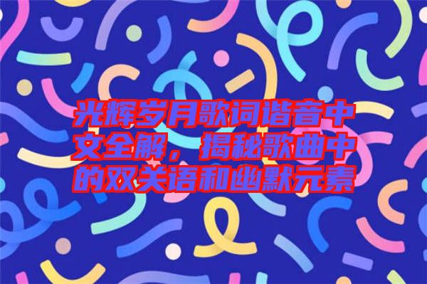 光輝歲月歌詞諧音中文全解，揭秘歌曲中的雙關語和幽默元素