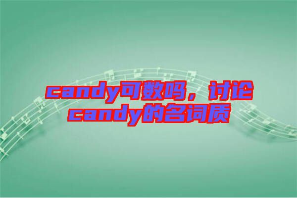 candy可數(shù)嗎，討論candy的名詞質(zhì)