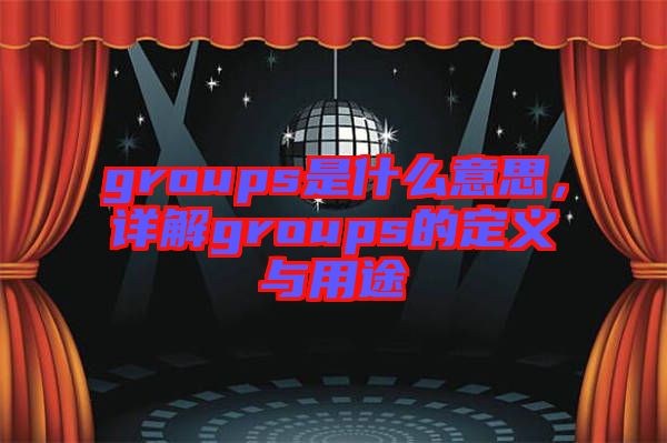 groups是什么意思，詳解groups的定義與用途