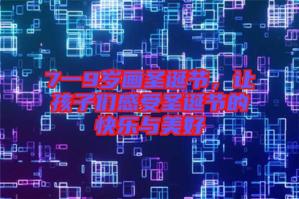 7一9歲畫圣誕節(jié)，讓孩子們感受圣誕節(jié)的快樂與美好