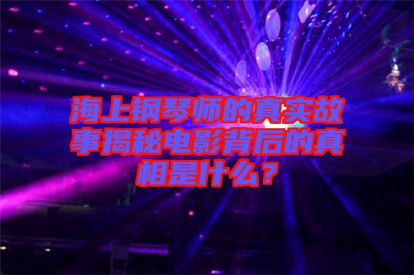 海上鋼琴師的真實(shí)故事揭秘電影背后的真相是什么？