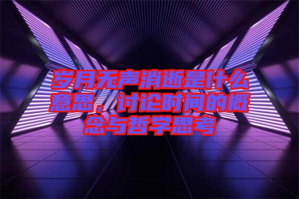 歲月無聲消逝是什么意思，討論時間的概念與哲學思考