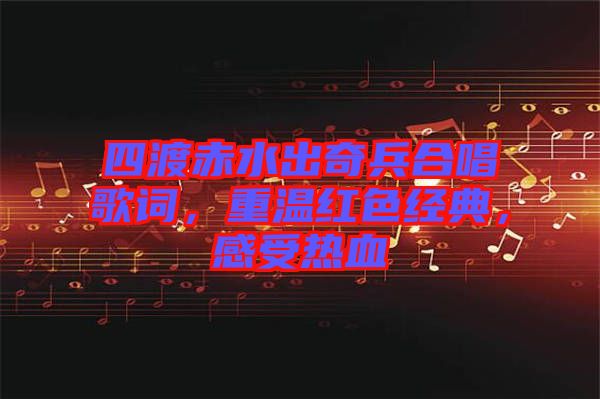 四渡赤水出奇兵合唱歌詞，重溫紅色經典，感受熱血