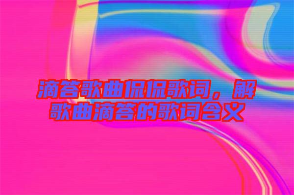 滴答歌曲侃侃歌詞，解歌曲滴答的歌詞含義