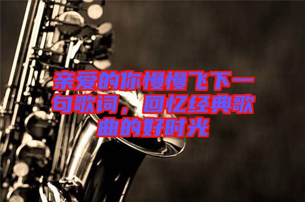 親愛的你慢慢飛下一句歌詞，回憶經(jīng)典歌曲的好時光