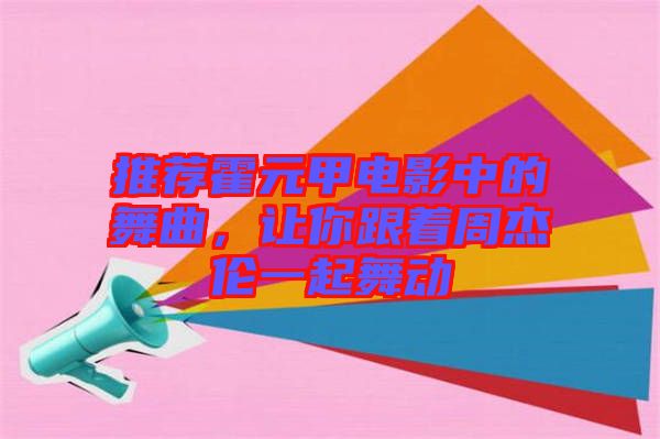 推薦霍元甲電影中的舞曲，讓你跟著周杰倫一起舞動(dòng)