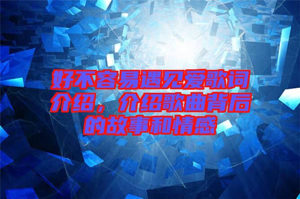 好不容易遇見愛歌詞介紹，介紹歌曲背后的故事和情感