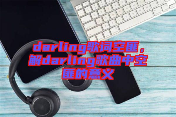 darling歌詞空匪，解darling歌曲中空匪的意義