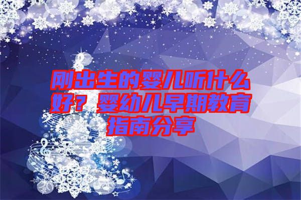 剛出生的嬰兒聽什么好？嬰幼兒早期教育指南分享