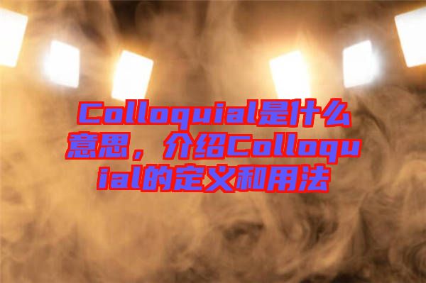 Colloquial是什么意思，介紹Colloquial的定義和用法