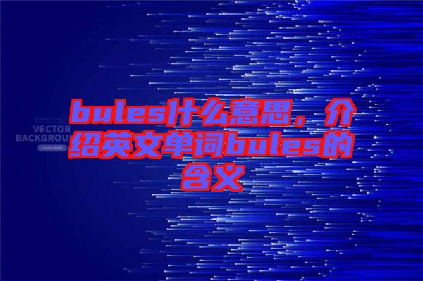 bules什么意思，介紹英文單詞bules的含義