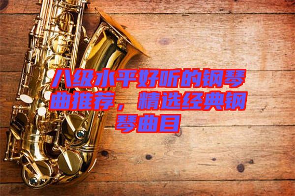 八級(jí)水平好聽的鋼琴曲推薦，精選經(jīng)典鋼琴曲目