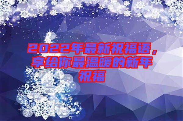 2022年最新祝福語，享給你最溫暖的新年祝福