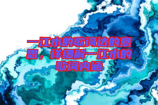 一江水的歌詞達的意思，詳細解一江水的歌詞內(nèi)涵