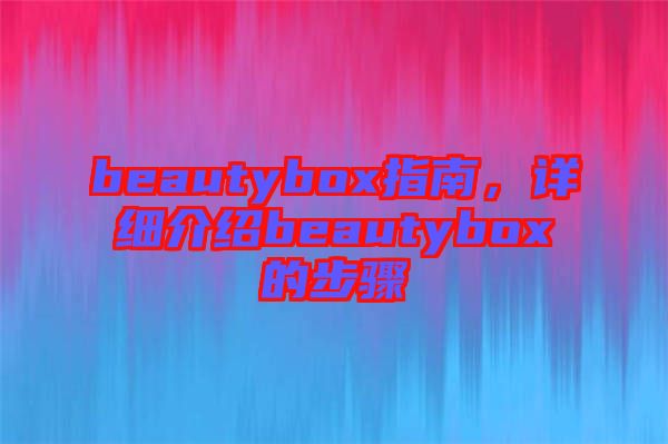 beautybox指南，詳細(xì)介紹beautybox的步驟