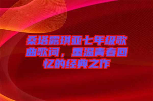 桑塔露琪亞七年級(jí)歌曲歌詞，重溫青春回憶的經(jīng)典之作