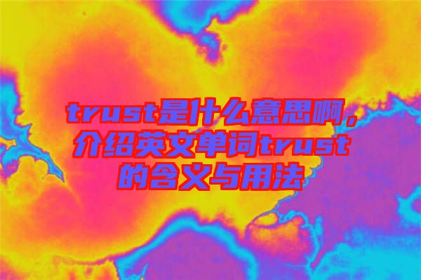 trust是什么意思啊，介紹英文單詞trust的含義與用法