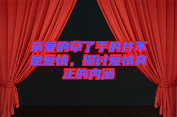 親愛的牽了手的并不是愛情，探討愛情真正的內(nèi)涵