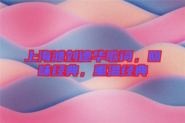 上海灘劉德華歌詞，回味經(jīng)典，重溫經(jīng)典