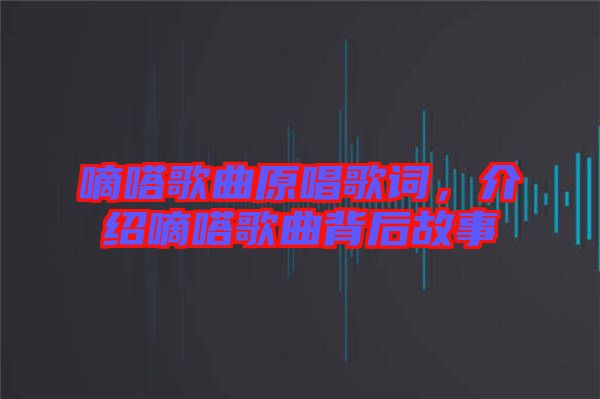 嘀嗒歌曲原唱歌詞，介紹嘀嗒歌曲背后故事