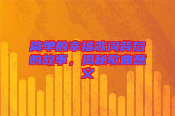 簡單的幸福歌詞背后的故事，揭秘歌曲意義