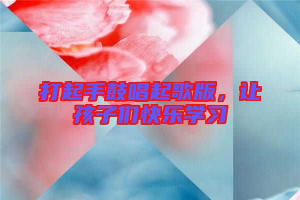 打起手鼓唱起歌版，讓孩子們快樂(lè)學(xué)習(xí)