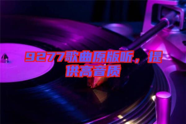 9277歌曲原版聽，提供高音質(zhì)