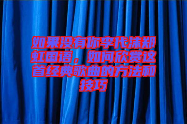 如果沒有你李代沫鄭虹國語，如何欣賞這首經(jīng)典歌曲的方法和技巧