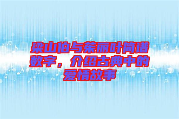 梁山伯與茱麗葉簡譜數字，介紹古典中的愛情故事