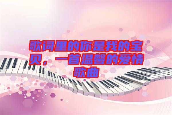 歌詞里的你是我的寶貝，一首溫馨的愛情歌曲