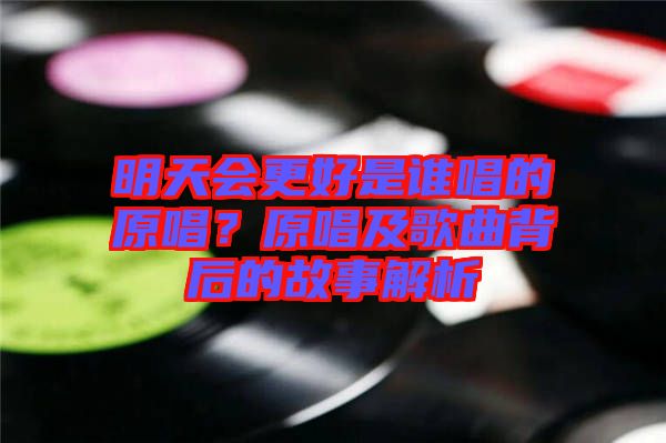 明天會(huì)更好是誰(shuí)唱的原唱？原唱及歌曲背后的故事解析