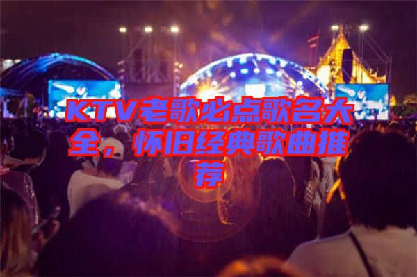 KTV老歌必點(diǎn)歌名大全，懷舊經(jīng)典歌曲推薦