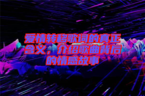 愛情轉(zhuǎn)移歌詞的真正含義，介紹歌曲背后的情感故事