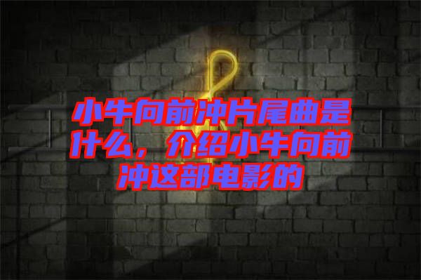 小牛向前沖片尾曲是什么，介紹小牛向前沖這部電影的