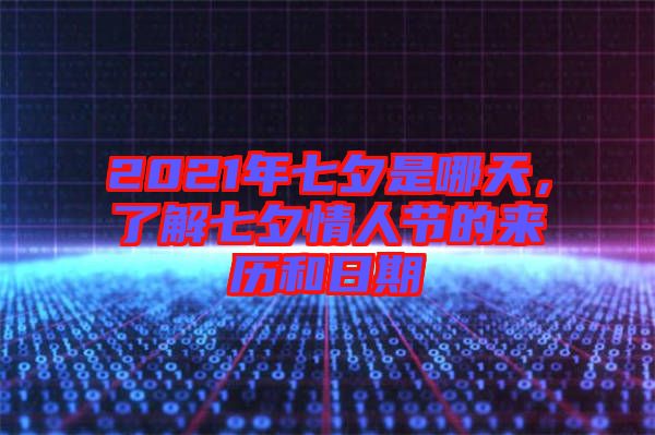 2021年七夕是哪天，了解七夕情人節(jié)的來歷和日期