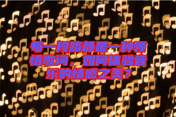 每一段路都是一種領悟歌詞，如何體驗音樂的情感之美？