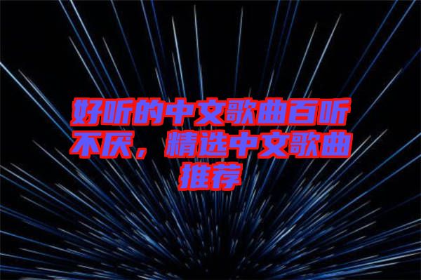 好聽的中文歌曲百聽不厭，精選中文歌曲推薦