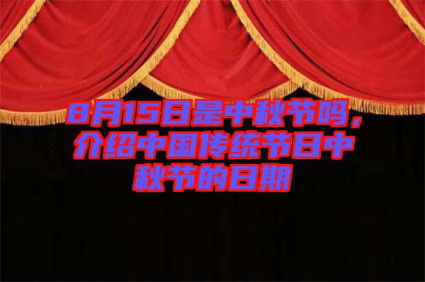 8月15日是中秋節(jié)嗎，介紹中國傳統(tǒng)節(jié)日中秋節(jié)的日期