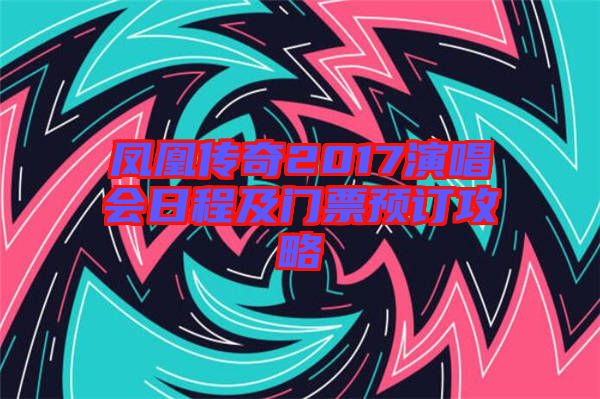 鳳凰傳奇2017演唱會(huì)日程及門票預(yù)訂攻略