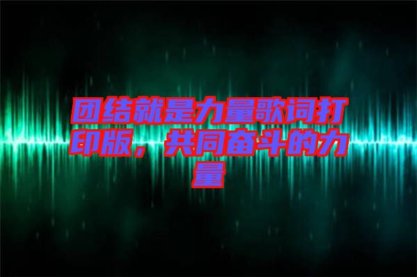 團結就是力量歌詞打印版，共同奮斗的力量