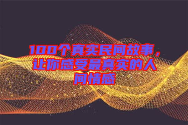 100個真實民間故事，讓你感受最真實的人間情感