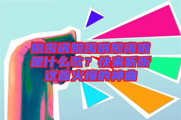 啦啦啦啦啦啦啦啦啦是什么歌？快來(lái)聽聽這首火爆的神曲