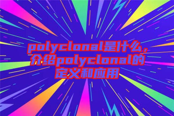 polyclonal是什么，介紹polyclonal的定義和應(yīng)用