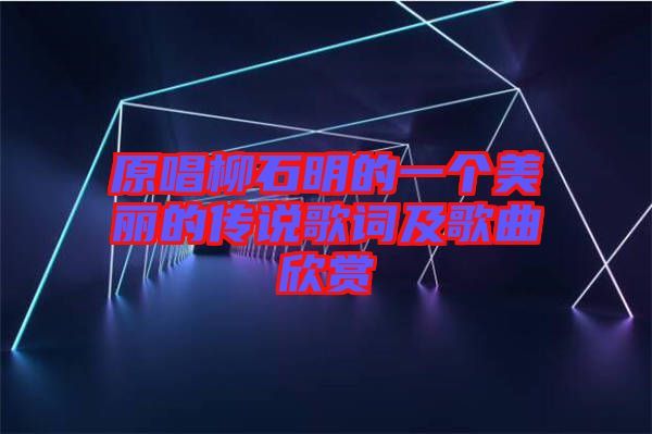 原唱柳石明的一個美麗的傳說歌詞及歌曲欣賞