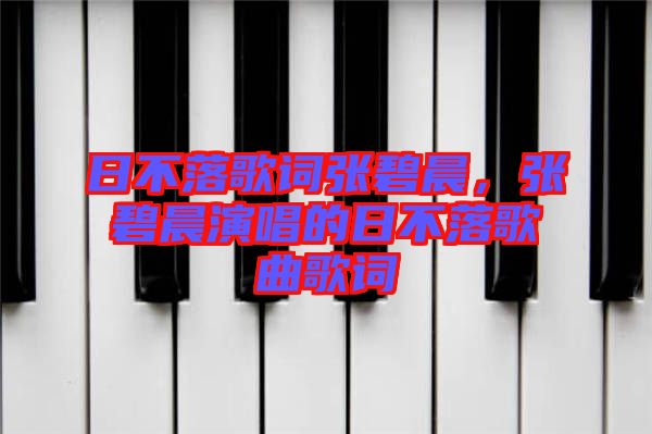 日不落歌詞張碧晨，張碧晨演唱的日不落歌曲歌詞