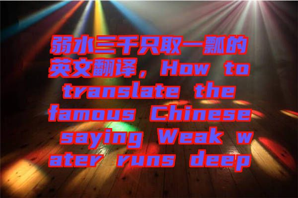 弱水三千只取一瓢的英文翻譯，How to translate the famous Chinese saying Weak water runs deep