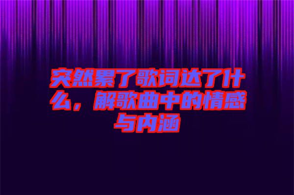 突然累了歌詞達(dá)了什么，解歌曲中的情感與內(nèi)涵