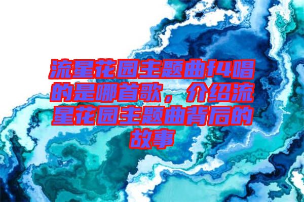 流星花園主題曲f4唱的是哪首歌，介紹流星花園主題曲背后的故事