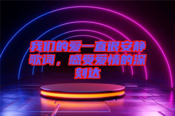 我們的愛一直很安靜歌詞，感受愛情的深刻達(dá)