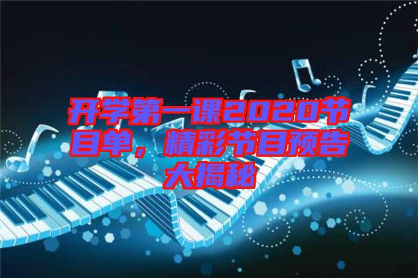 開學(xué)第一課2020節(jié)目單，精彩節(jié)目預(yù)告大揭秘